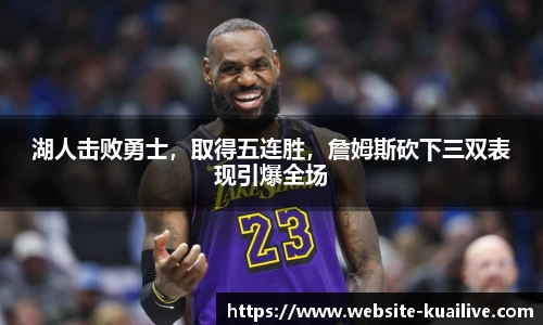 湖人击败勇士，取得五连胜，詹姆斯砍下三双表现引爆全场