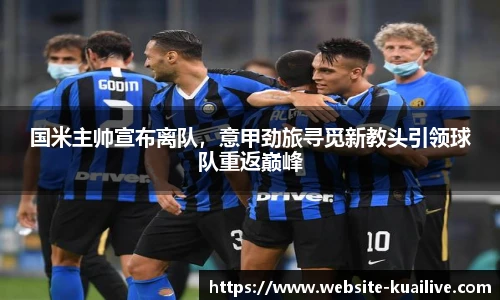 国米主帅宣布离队，意甲劲旅寻觅新教头引领球队重返巅峰