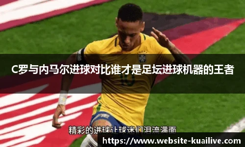 C罗与内马尔进球对比谁才是足坛进球机器的王者