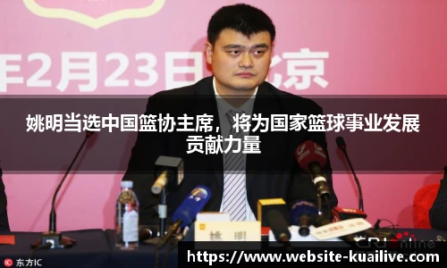 姚明当选中国篮协主席，将为国家篮球事业发展贡献力量