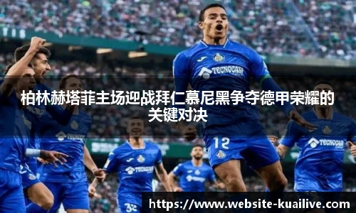 柏林赫塔菲主场迎战拜仁慕尼黑争夺德甲荣耀的关键对决