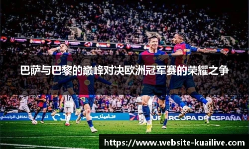 巴萨与巴黎的巅峰对决欧洲冠军赛的荣耀之争