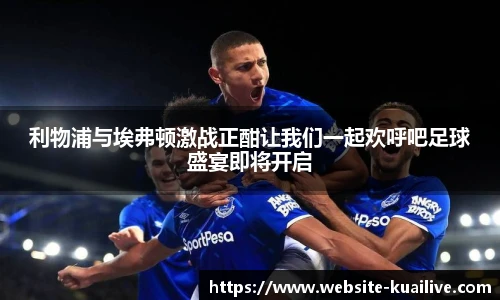 利物浦与埃弗顿激战正酣让我们一起欢呼吧足球盛宴即将开启