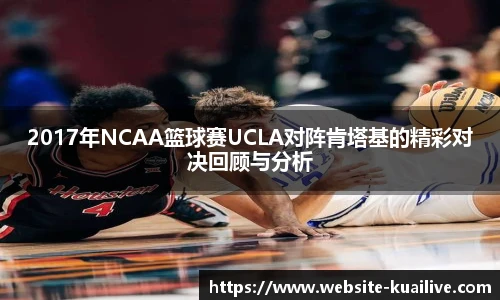 2017年NCAA篮球赛UCLA对阵肯塔基的精彩对决回顾与分析