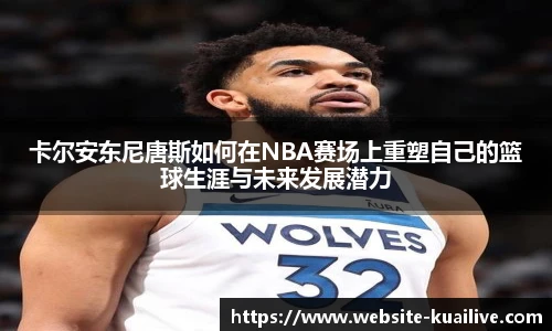 卡尔安东尼唐斯如何在NBA赛场上重塑自己的篮球生涯与未来发展潜力
